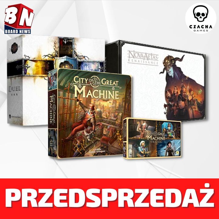 Czacha Games - “City of the Great Machine” z dodatkiem “Eskalacje”, Nova Aetas Renesans oraz Black Rose Wars duel